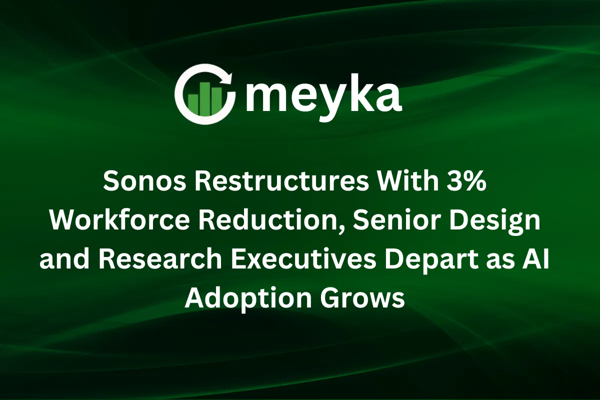 Sonos Restructures With 3% Workforce Reduction, Senior Design and Research Executives Depart