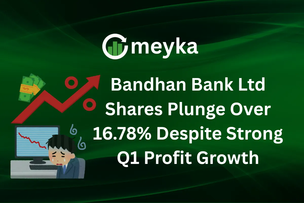 Bandhan Bank Ltd Shares Plunge Over 16.78% Despite Strong Q1 Profit Growth