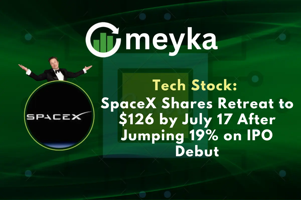 Tech Stock: SpaceX Shares Retreat to $126 by July 17 After Jumping 19% on IPO Debut