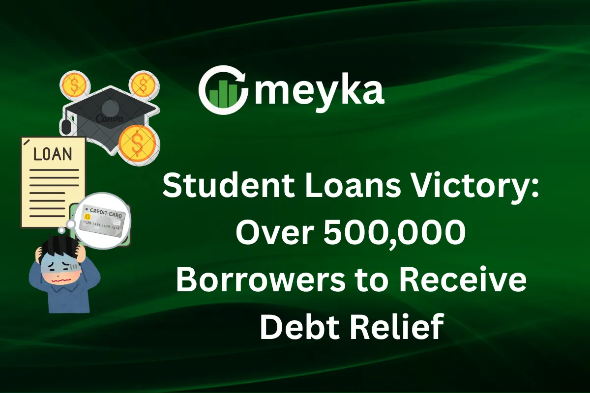 Student Loans Victory: Over 500,000 Borrowers to Receive Debt Relief