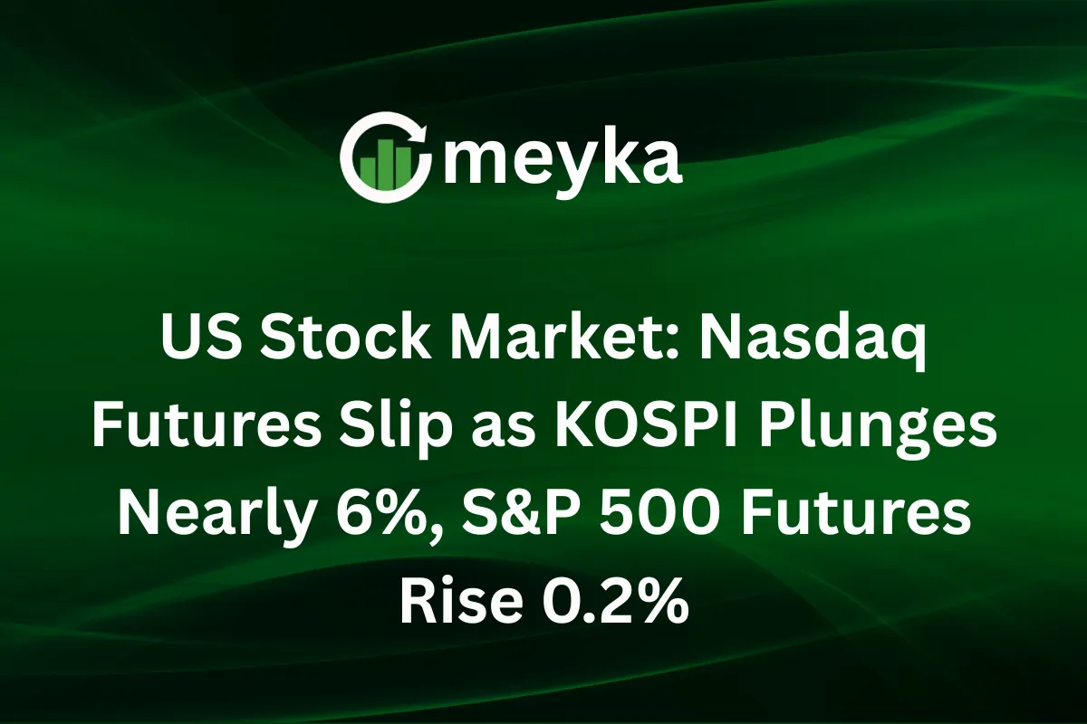 US Stock Market: Nasdaq Futures Slip as KOSPI Plunges Nearly 6%, S&P 500 Futures Rise 0.2%