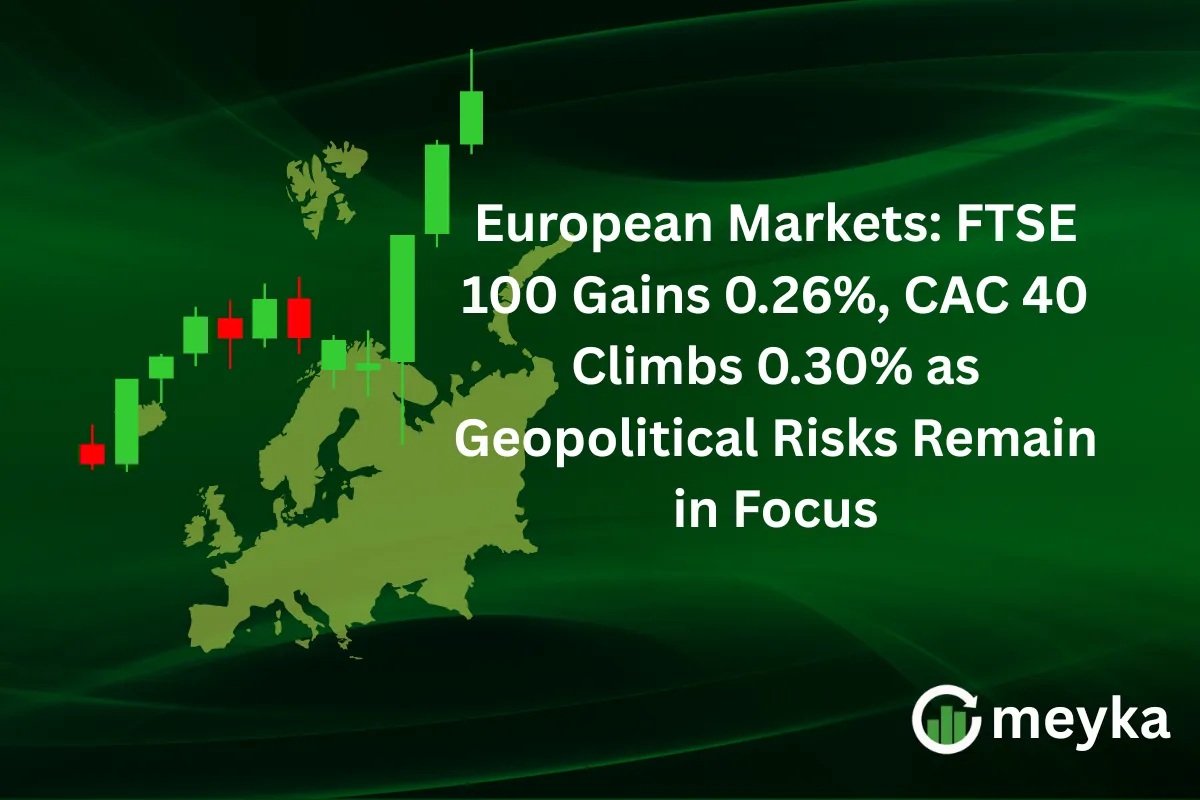 European Markets: FTSE 100 Gains 0.26%, CAC 40 Climbs 0.30% as Geopolitical Risks Remain in Focus