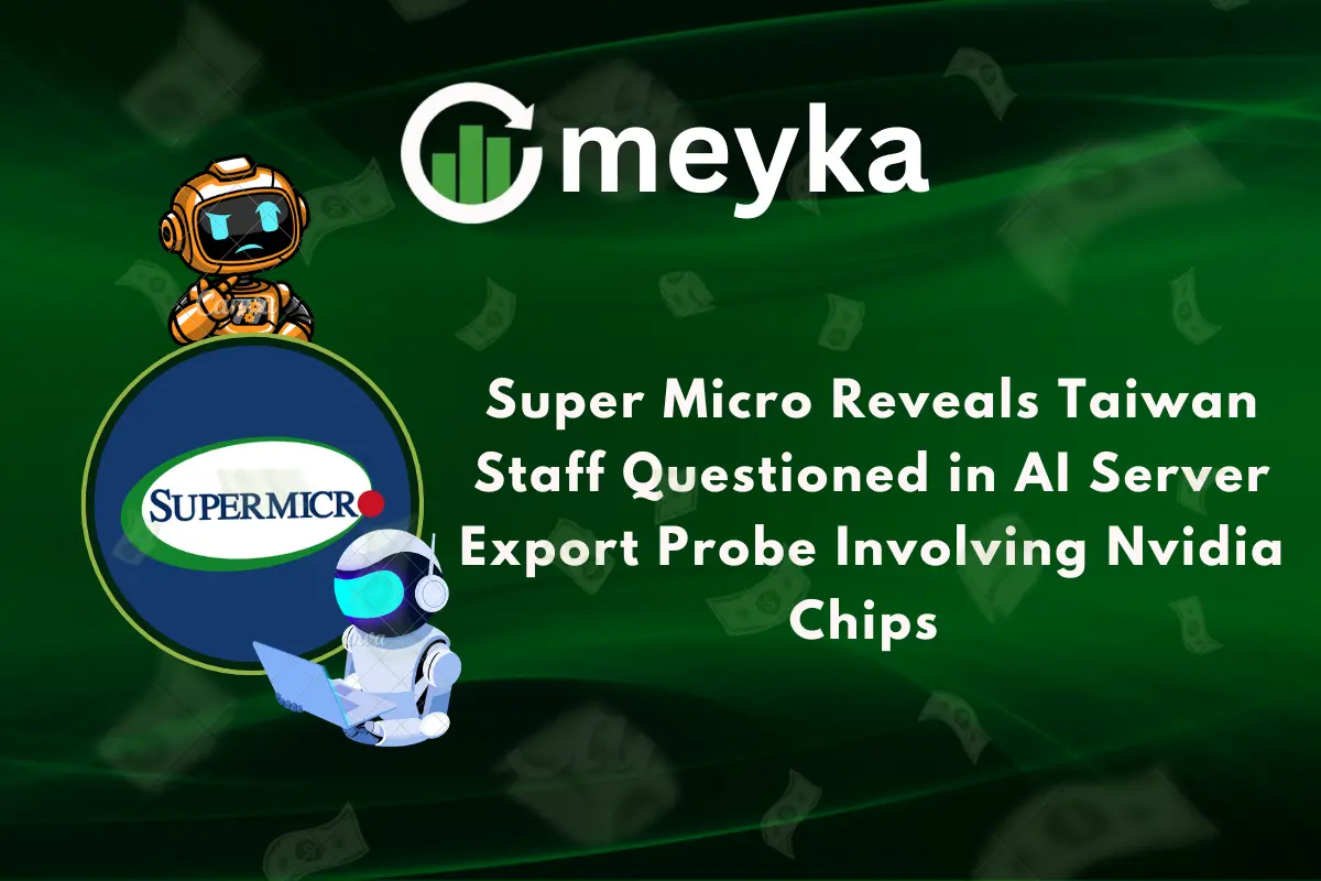 Super Micro Reveals Taiwan Staff Questioned in AI Server Export Probe Involving Nvidia Chips