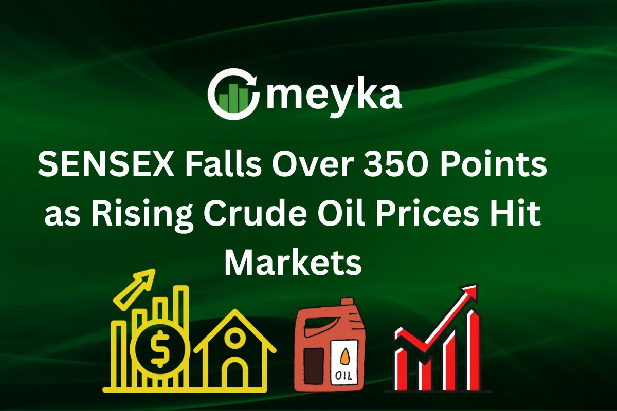SENSEX Falls Over 350 Points as Rising Crude Oil Prices Hit Markets