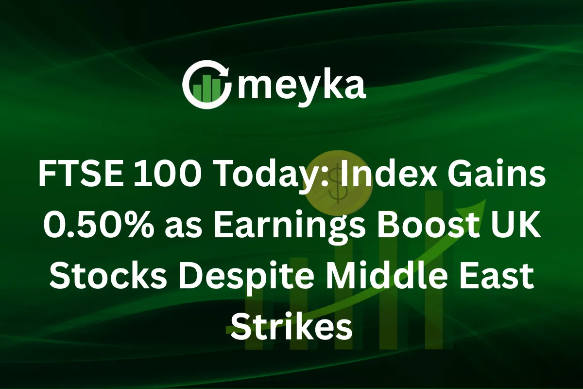 FTSE 100 Today: Index Gains 0.50% as Earnings Boost UK Stocks Despite Middle East Strikes
