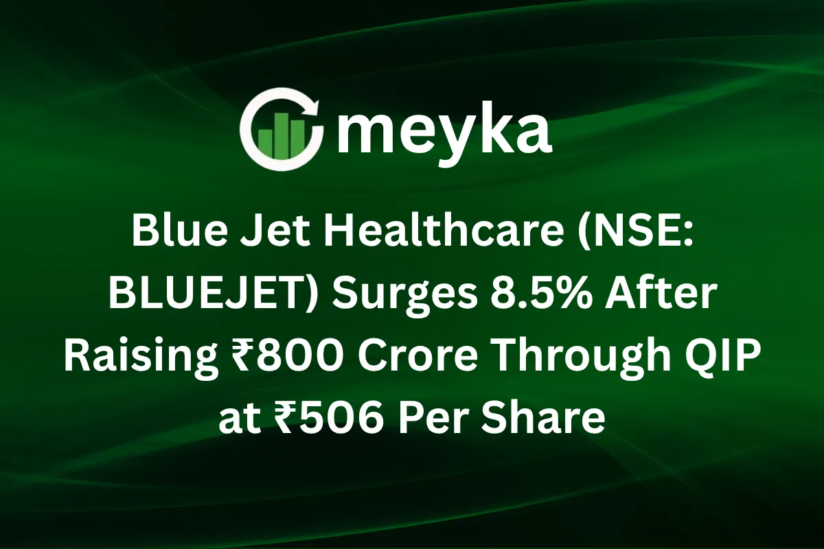 Blue Jet Healthcare (NSE: BLUEJET) Surges 8.5% After Raising ₹800 Crore Through QIP at ₹506 Per Share