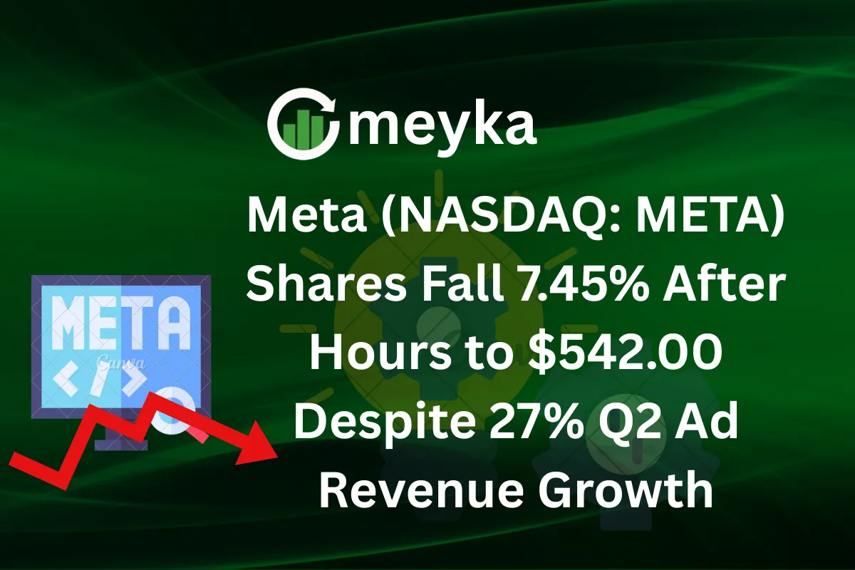 Meta (NASDAQ: META) Shares Fall 7.45% After Hours to $542.00 Despite 27% Q2 Ad Revenue Growth