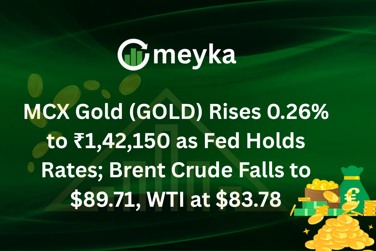 MCX Gold (GOLD) Rises 0.26% to ₹1,42,150 as Fed Holds Rates; Brent Crude Falls to $89.71, WTI at $83.78