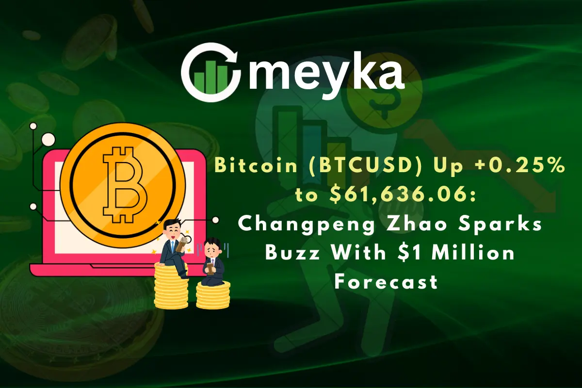 Bitcoin (BTCUSD) Up +0.25% to $61,636.06: Changpeng Zhao Sparks Buzz With $1 Million Forecast 