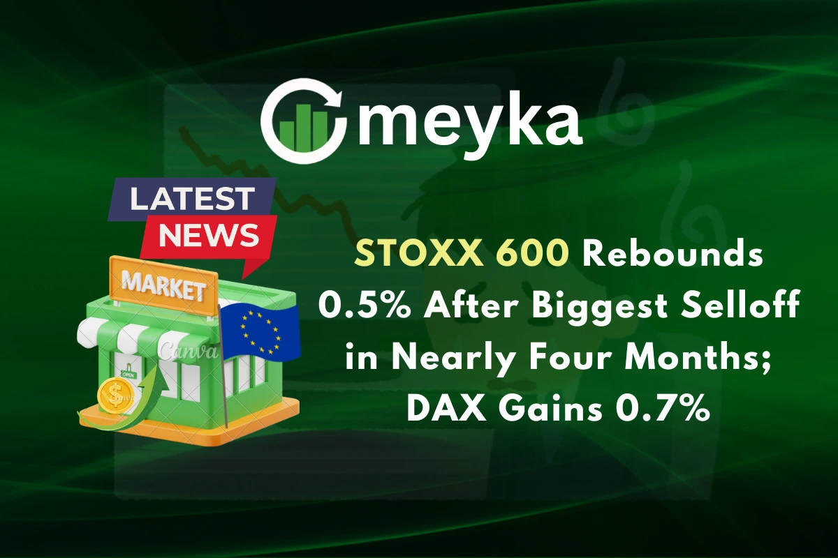 STOXX 600 Rebounds 0.5% After Biggest Selloff in Nearly Four Months; DAX Gains 0.7%