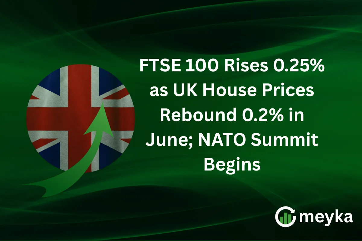 FTSE 100 Rises 0.25% as UK House Prices Rebound 0.2% in June; NATO Summit Begins