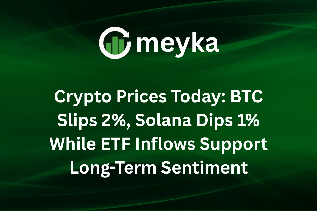 Crypto Prices Today: BTC Slips 2%, Solana Dips 1% While ETF Inflows Support Long-Term Sentiment