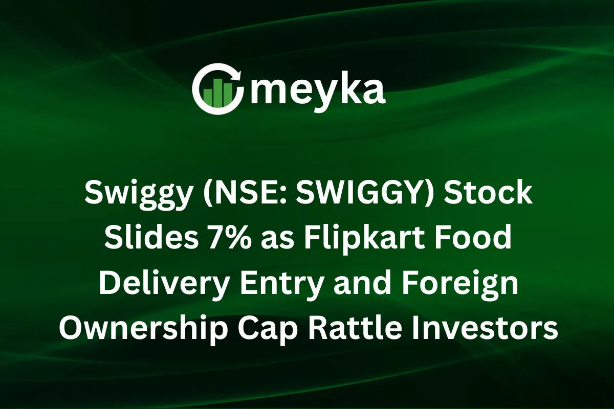 Swiggy (NSE: SWIGGY) Stock Slides 7% as Flipkart Food Delivery Entry and Foreign Ownership Cap Rattle Investors