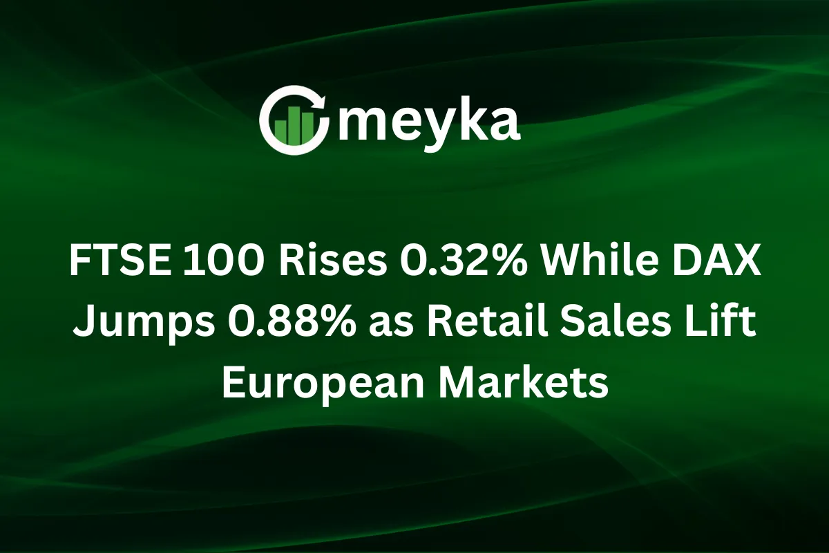 FTSE 100 Rises 0.32% While DAX Jumps 0.83% as Retail Sales Lift European Markets