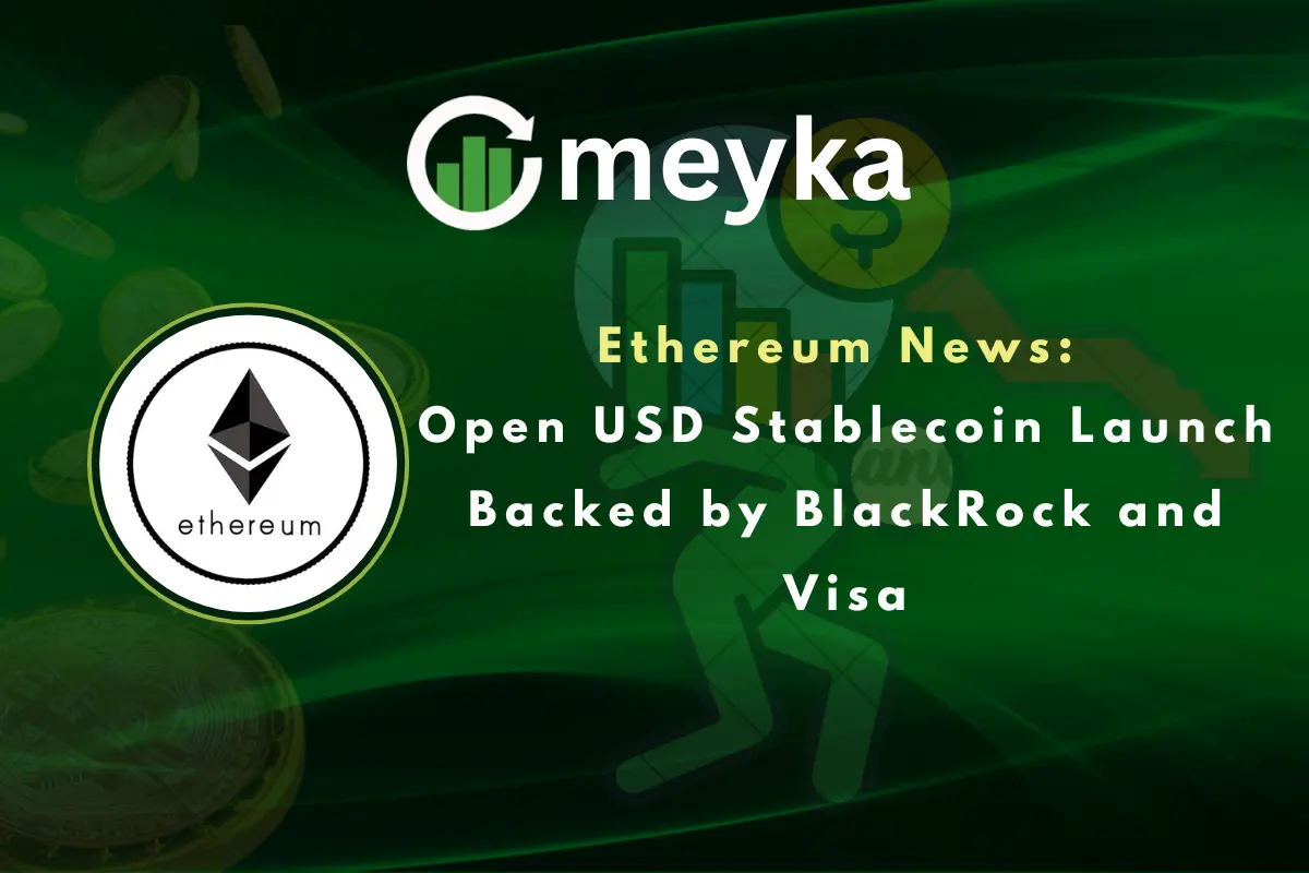 Ethereum News: Open USD Stablecoin Launch Backed by BlackRock and Visa