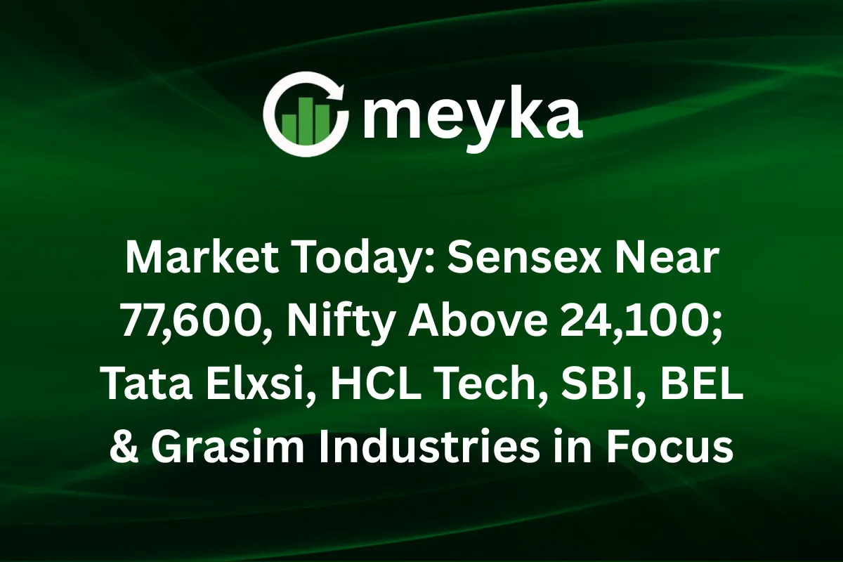 Market Today: Sensex Near 77,600, Nifty Above 24,100; Tata Elxsi, HCL Tech, SBI, BEL & Grasim Industries in Focus