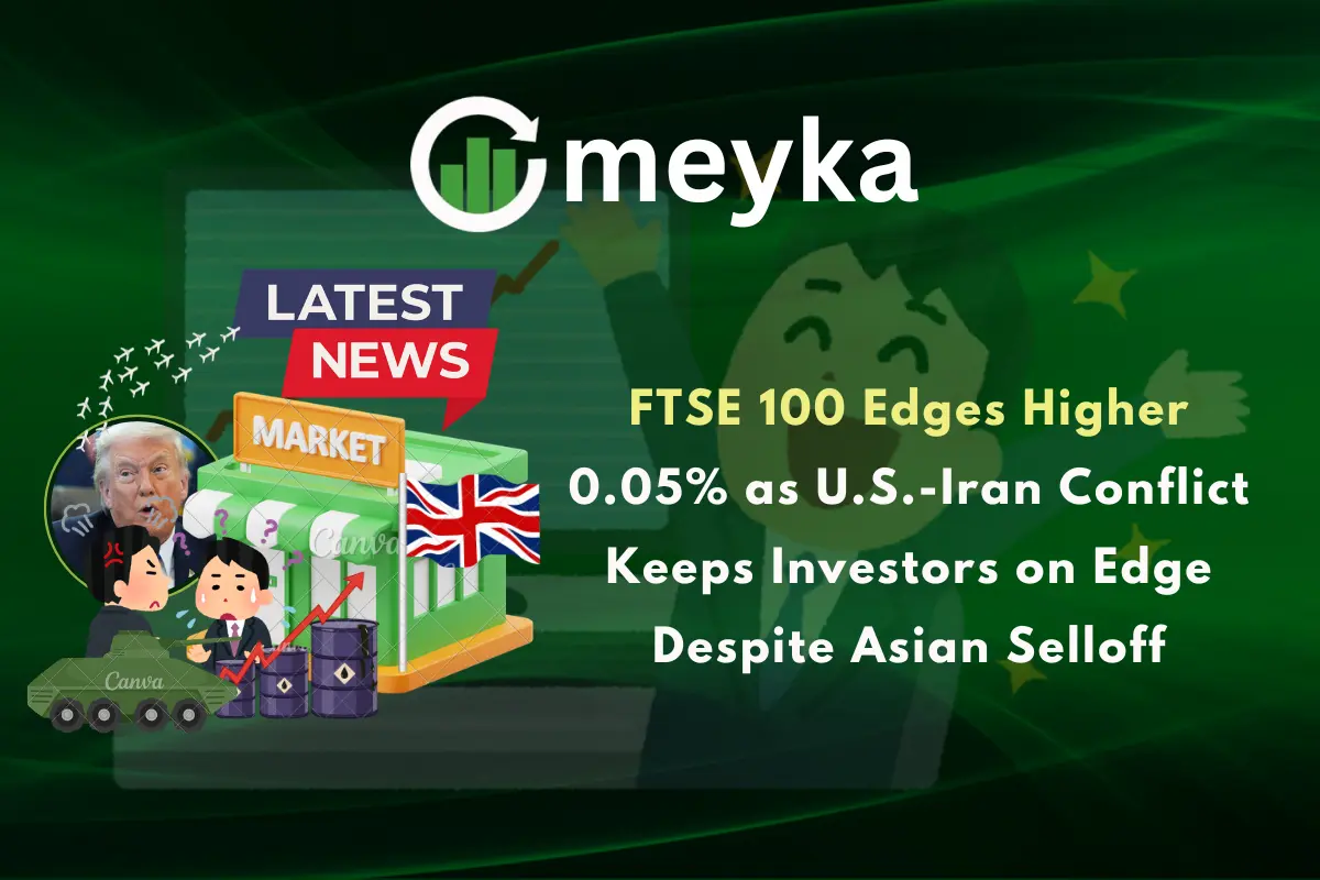 FTSE 100 Edges Higher 0.05% as U.S.-Iran Conflict Keeps Investors on Edge Despite Asian Selloff