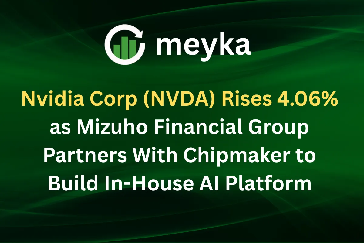 Nvidia Corp (NVDA) Rises 4.06% as Mizuho Financial Group Partners With Chipmaker to Build In-House AI Platform