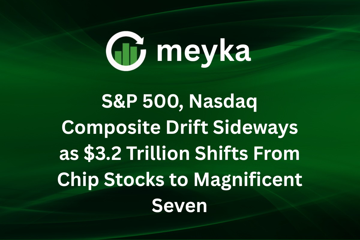 S&P 500, Nasdaq Composite Drift Sideways as $3.2 Trillion Shifts From Chip Stocks to Magnificent Seven