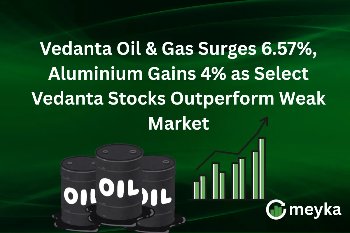 Vedanta Oil & Gas Surges 6.57%, Aluminium Gains 4% as Select Vedanta Stocks Outperform Weak Market