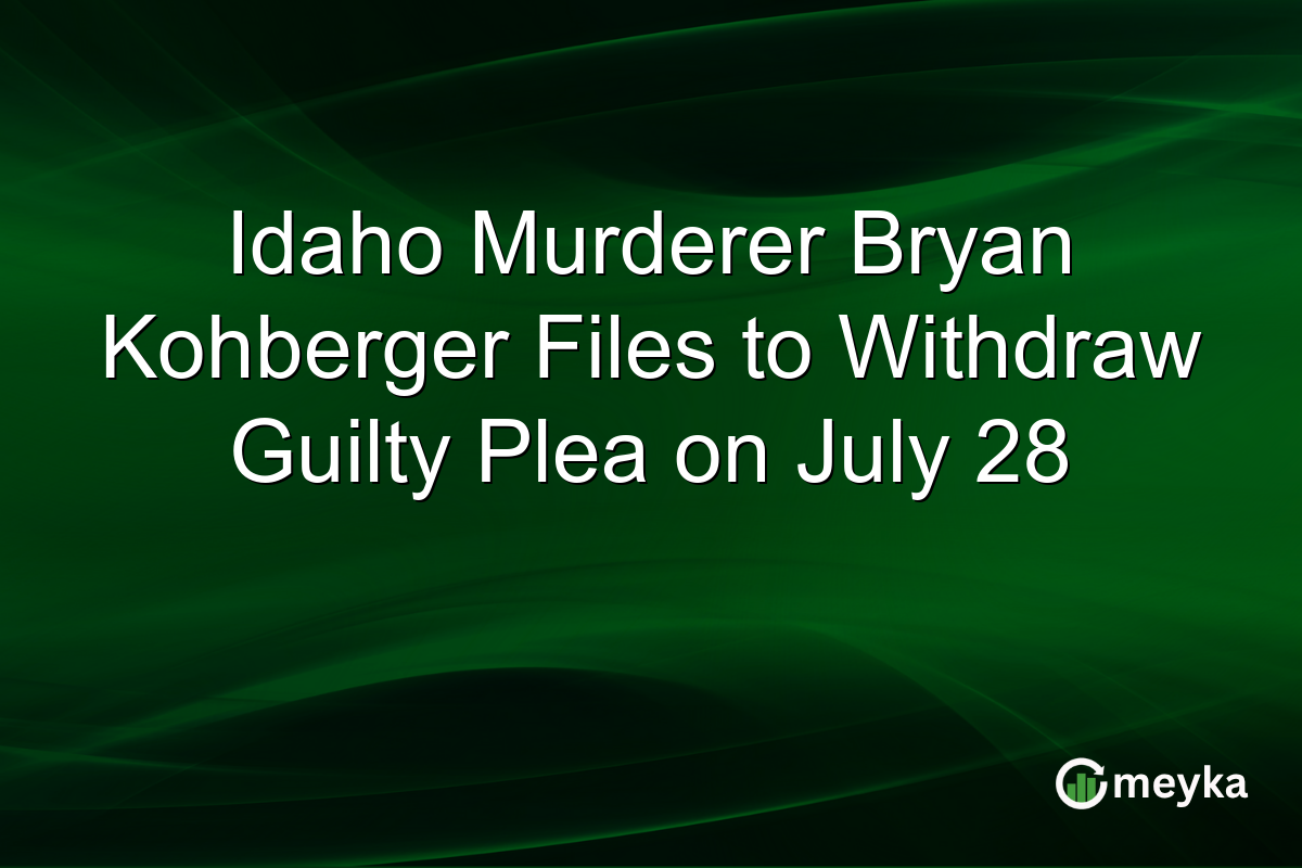 Idaho Murderer Bryan Kohberger Files to Withdraw Guilty Plea on July 28