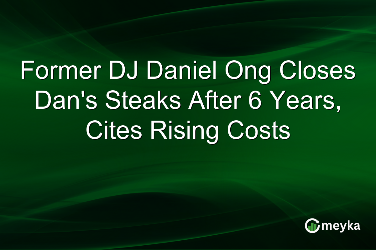 Former DJ Daniel Ong Closes Dan’s Steaks After 6 Years, Cites Rising Costs