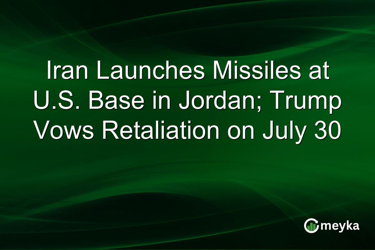 Iran Launches Missiles at U.S. Base in Jordan; Trump Vows Retaliation on July 30