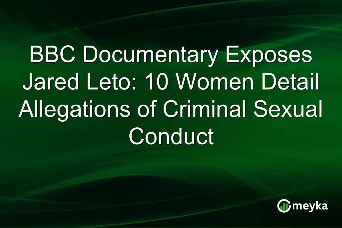 BBC Documentary Exposes Jared Leto: 10 Women Detail Allegations of Criminal Sexual Conduct