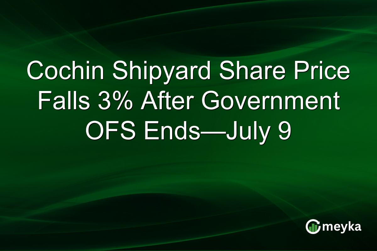 Cochin Shipyard Share Price Falls 3% After Government OFS Ends—July 9