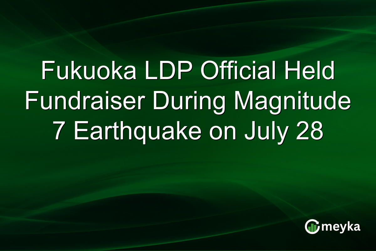 Fukuoka LDP Official Held Fundraiser During Magnitude 7 Earthquake on July 28