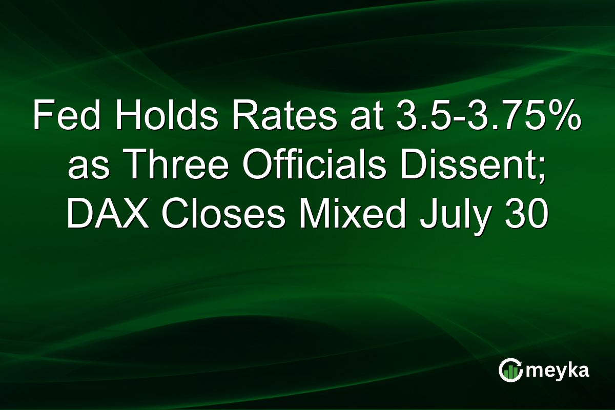 Fed Holds Rates at 3.5-3.75% as Three Officials Dissent; DAX Closes Mixed July 30