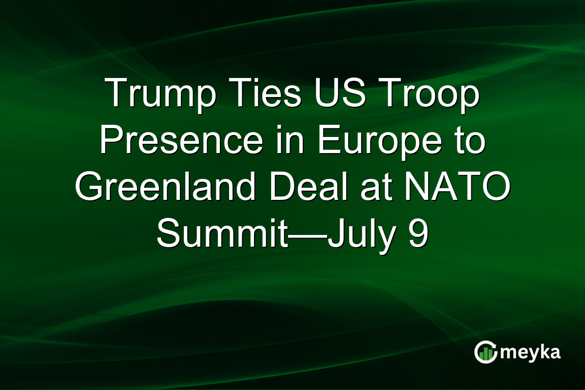 Trump Ties US Troop Presence in Europe to Greenland Deal at NATO Summit—July 9