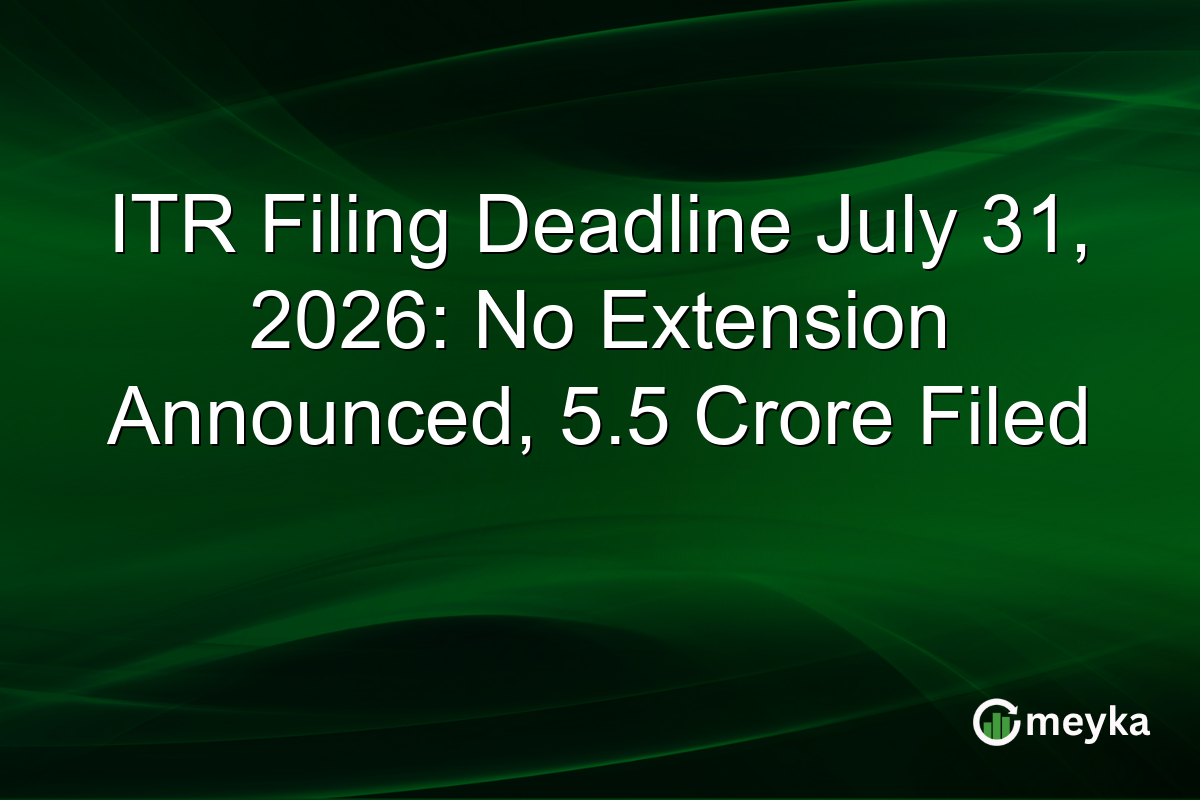 ITR Filing Deadline July 31, 2026: No Extension Announced, 5.5 Crore Filed