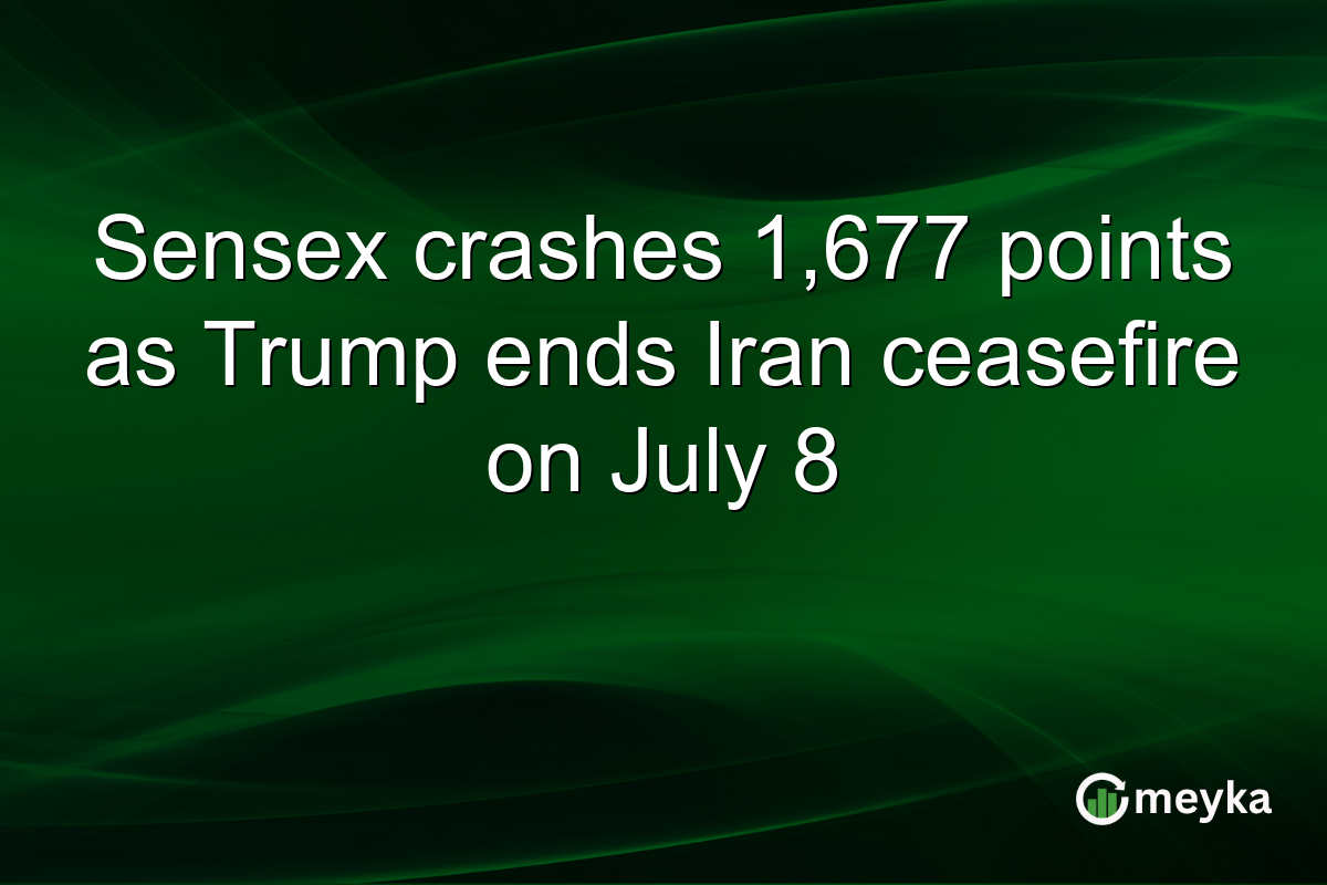 Sensex crashes 1,677 points as Trump ends Iran ceasefire on July 8