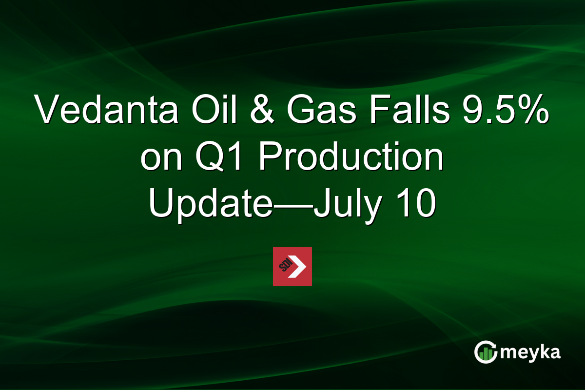 Vedanta Oil & Gas Falls 9.5% on Q1 Production Update—July 10