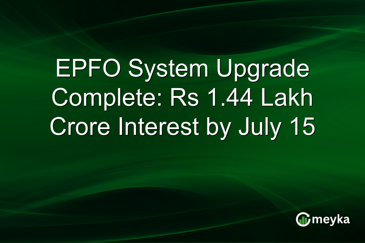 EPFO System Upgrade Complete: Rs 1.44 Lakh Crore Interest by July 15