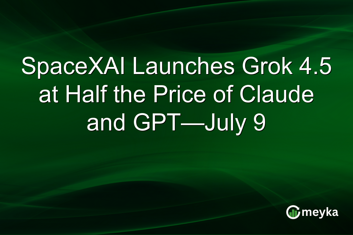 SpaceXAI Launches Grok 4.5 at Half the Price of Claude and GPT—July 9