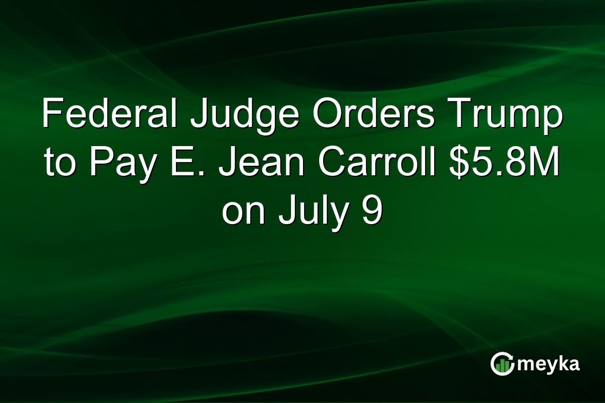 Federal Judge Orders Trump to Pay E. Jean Carroll $5.8M on July 9
