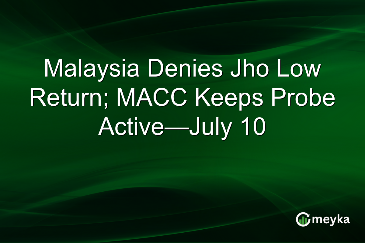 Malaysia Denies Jho Low Return; MACC Keeps Probe Active—July 10