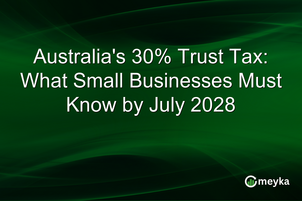 Australia’s 30% Trust Tax: What Small Businesses Must Know by July 2028