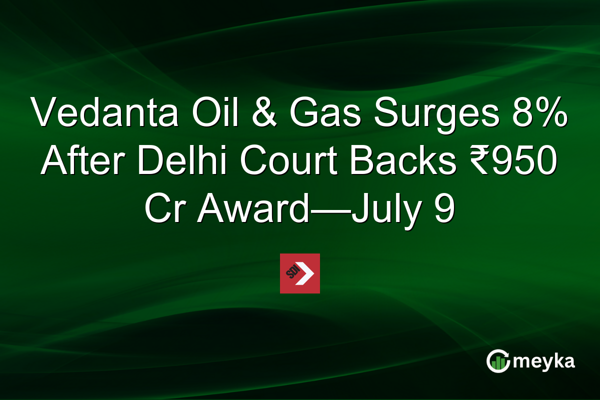 Vedanta Oil & Gas Surges 8% After Delhi Court Backs ₹950 Cr Award—July 9