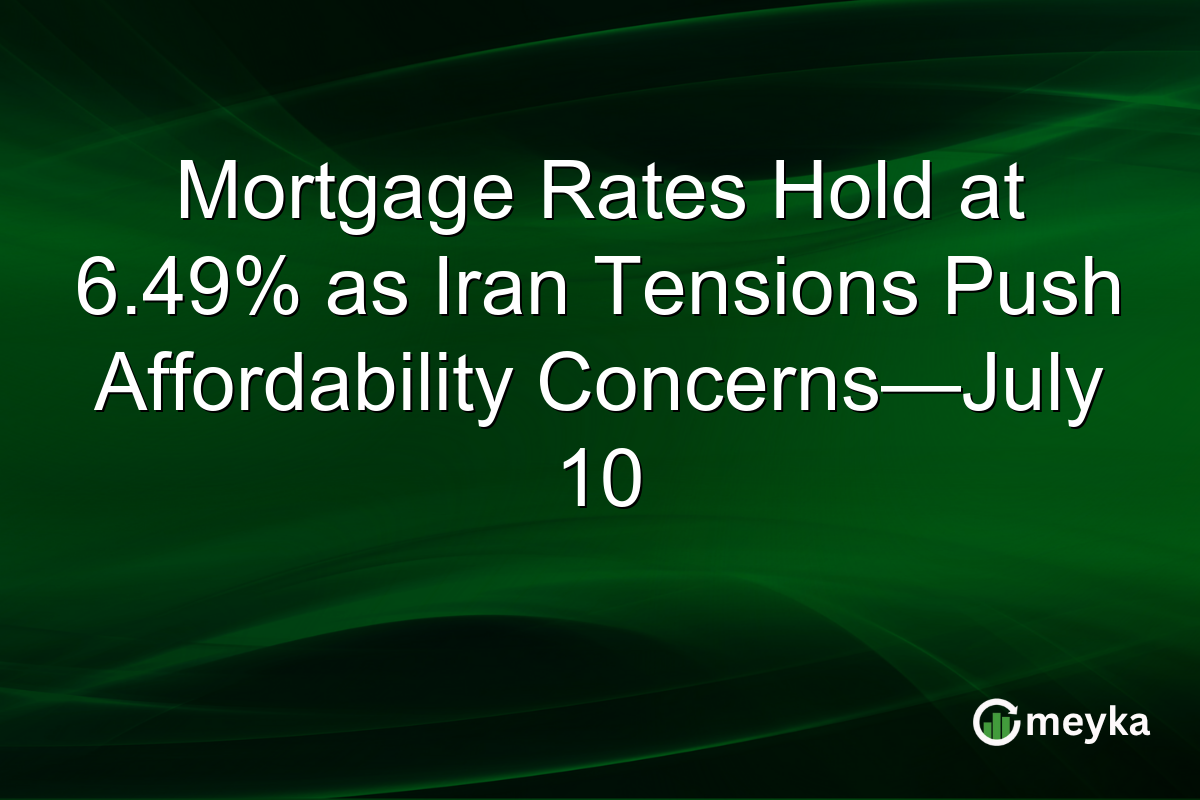 Mortgage Rates Hold at 6.49% as Iran Tensions Push Affordability Concerns—July 10