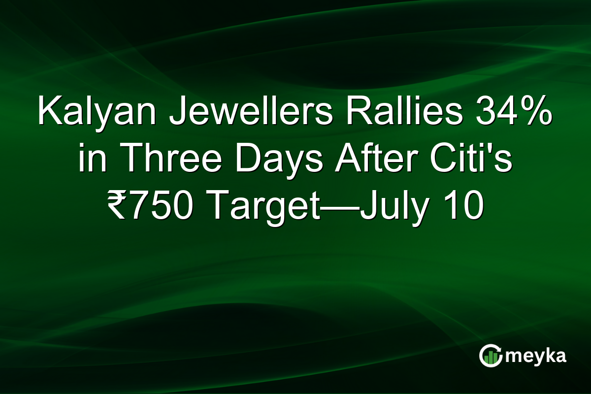 Kalyan Jewellers Rallies 34% in Three Days After Citi’s ₹750 Target—July 10