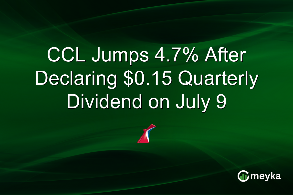 CCL Jumps 4.7% After Declaring $0.15 Quarterly Dividend on July 9
