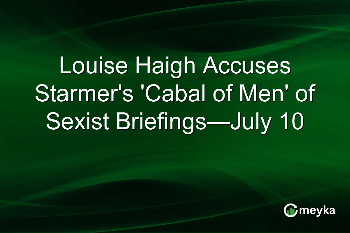 Louise Haigh Accuses Starmer’s ‘Cabal of Men’ of Sexist Briefings—July 10