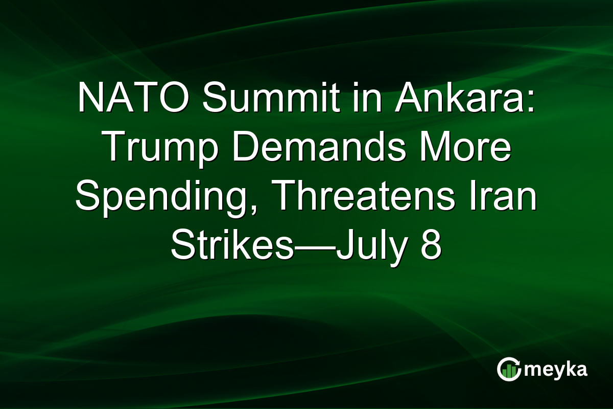 NATO Summit in Ankara: Trump Demands More Spending, Threatens Iran Strikes—July 8