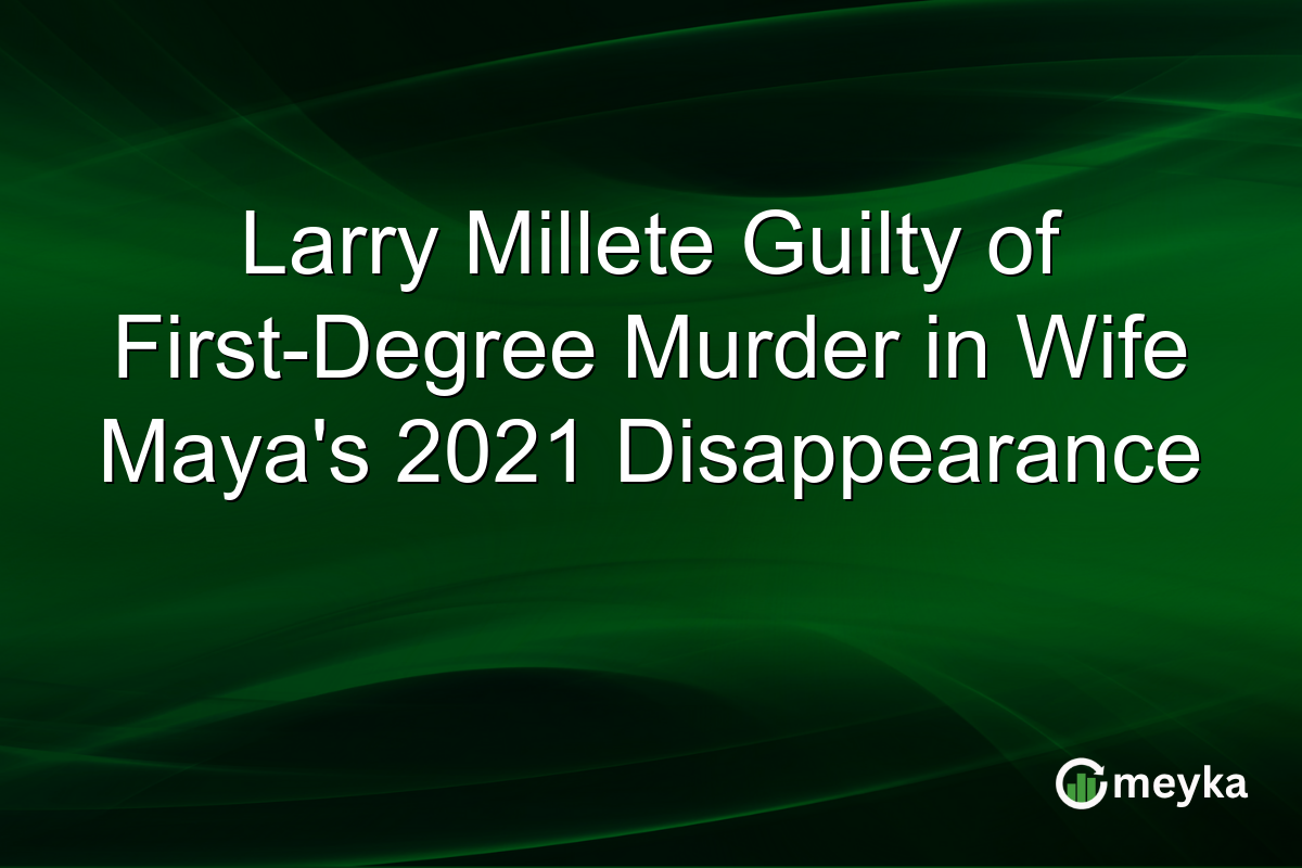 Larry Millete Guilty of First-Degree Murder in Wife Maya’s 2021 Disappearance