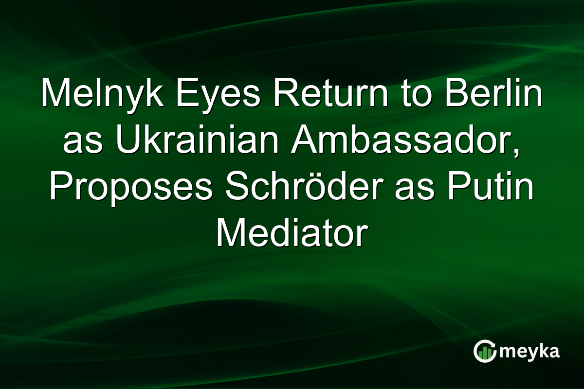 Melnyk Eyes Return to Berlin as Ukrainian Ambassador, Proposes Schröder as Putin Mediator