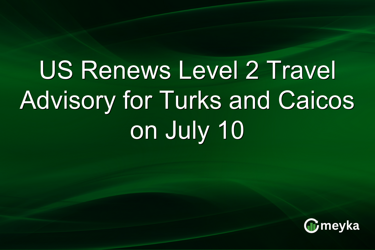 US Renews Level 2 Travel Advisory for Turks and Caicos on July 10