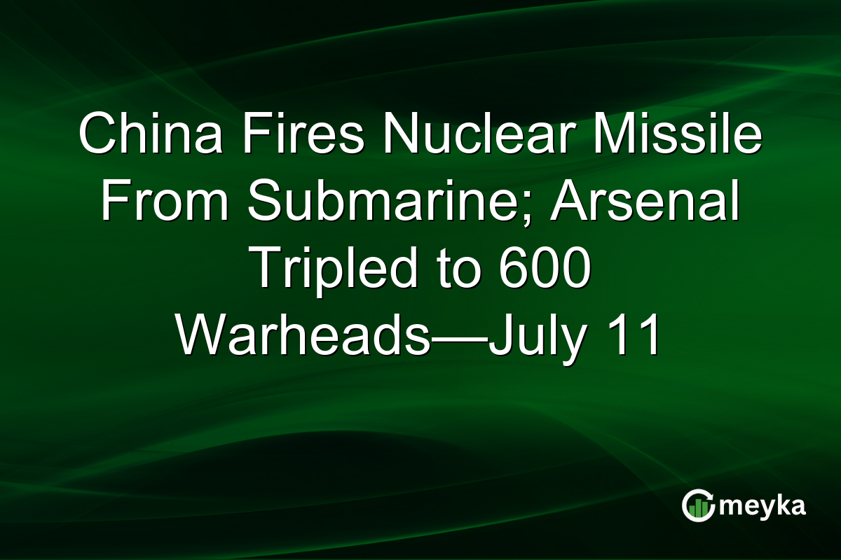 China Fires Nuclear Missile From Submarine; Arsenal Tripled to 600 Warheads—July 11